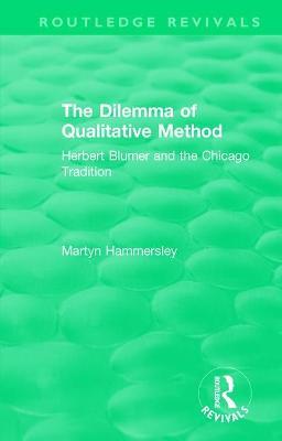 Routledge Revivals: The Dilemma of Qualitative Method (1989): Herbert Blumer and the Chicago Tradition - Martyn Hammersley - cover