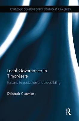 Local Governance in Timor-Leste: Lessons in postcolonial state-building - Deborah Cummins - cover