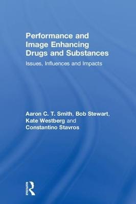 Performance and Image Enhancing Drugs and Substances: Issues, Influences and Impacts - Aaron Smith,Bob Stewart,Kate Westberg - cover