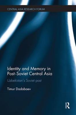 Identity and Memory in Post-Soviet Central Asia: Uzbekistan's Soviet Past - Timur Dadabaev - cover