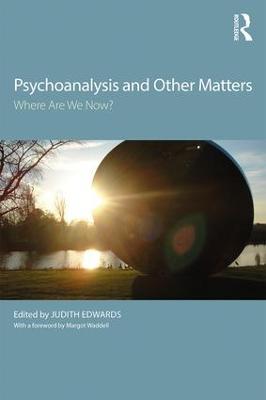 Psychoanalysis and Other Matters: Where Are We Now? - cover