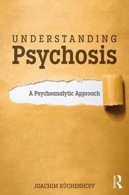 Understanding Psychosis: A Psychoanalytic Approach - Joachim Küchenhoff - cover