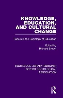 Knowledge, Education, and Cultural Change: Papers in the Sociology of Education - cover