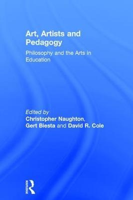 Art, Artists and Pedagogy: Philosophy and the Arts in Education - cover