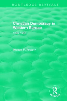 Routledge Revivals: Christian Democracy in Western Europe (1957): 1820-1953 - Michael P. Fogarty - cover