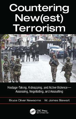 Countering New(est) Terrorism: Hostage-Taking, Kidnapping, and Active Violence — Assessing, Negotiating, and Assaulting - Bruce Oliver Newsome,James W. Stewart - cover