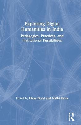 Exploring Digital Humanities in India: Pedagogies, Practices, and Institutional Possibilities - cover