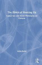 The Ethics of Hooking Up: Casual Sex and Moral Philosophy on Campus