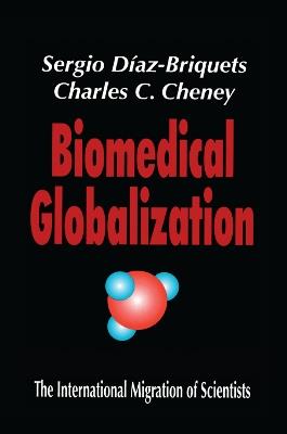 Biomedical Globalization: The International Migration of Scientists - Sergio Diaz-Briquets,Charles Cheney - cover