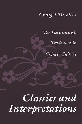 Classics and Interpretations: The Hermeneutic Traditions in Chinese Culture - cover