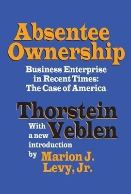 Absentee Ownership: Business Enterprise in Recent Times - The Case of America - Thorstein Veblen - cover