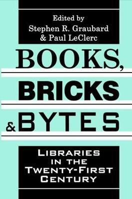 Books, Bricks and Bytes: Libraries in the Twenty-first Century - Stephen R. Graubard,Paul LeClerc - cover