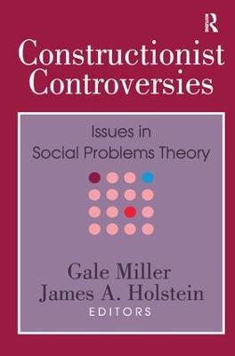 Constructionist Controversies: Issues in Social Problems Theory - Gale Miller,James A. Holstein - cover