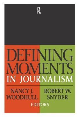 Defining Moments in Journalism - Nancy J. Woodhull,Robert W. Snyder - cover