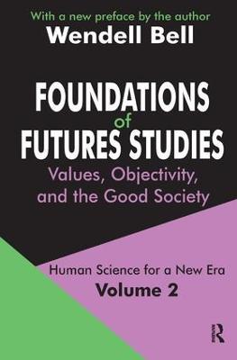Foundations of Futures Studies: Volume 2: Values, Objectivity, and the Good Society - Wendell Bell - cover