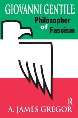Giovanni Gentile: Philosopher of Fascism - A. James Gregor - cover