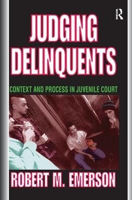 Judging Delinquents: Context and Process in Juvenile Court - Robert M. Emerson - cover