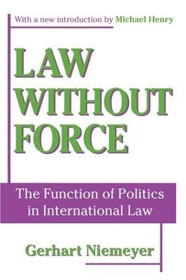 Law without Force: The Function of Politics in International Law - Gerhart Niemeyer,Michael Henry - cover