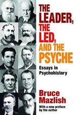The Leader, the Led, and the Psyche: Essays in Psychohistory