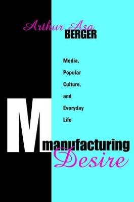 Manufacturing Desire: Media, Popular Culture, and Everyday Life - Arthur Asa Berger - cover