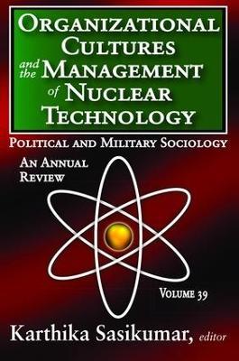 Organizational Cultures and the Management of Nuclear Technology: Political and Military Sociology - cover