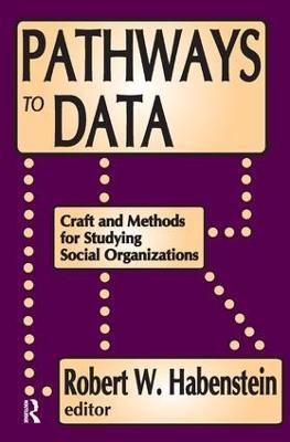 Pathways to Data: Craft and Methods for Studying Social Organizations - Robert W. Habenstein - cover