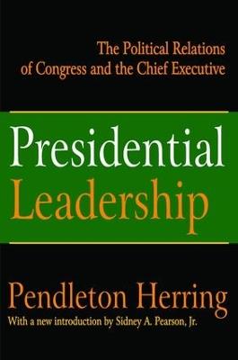 Presidential Leadership: The Political Relations of Congress and the Chief Executive - Pendleton Herring - cover