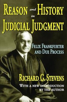 Reason and History in Judicial Judgment: Felix Frankfurter and Due Process - Richard Stevens - cover