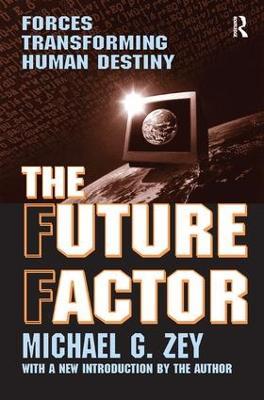 The Future Factor: Forces Transforming Human Destiny - Michael G. Zey - cover