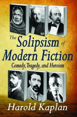 The Solipsism of Modern Fiction: Comedy, Tragedy, and Heroism - Harold Kaplan - cover