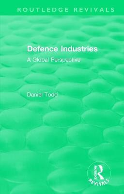 Routledge Revivals: Defence Industries (1988): A Global Perspective - Daniel Todd - cover