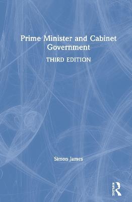 Prime Minister and Cabinet Government - Simon James - cover