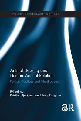 Animal Housing and Human–Animal Relations: Politics, Practices and Infrastructures - cover