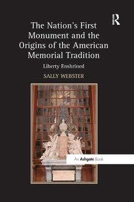 The Nation's First Monument and the Origins of the American Memorial Tradition: Liberty Enshrined - Sally Webster - cover