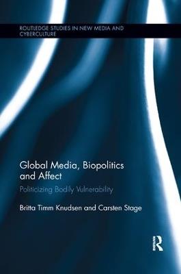 Global Media, Biopolitics, and Affect: Politicizing Bodily Vulnerability - Britta Timm Knudsen,Carsten Stage - cover