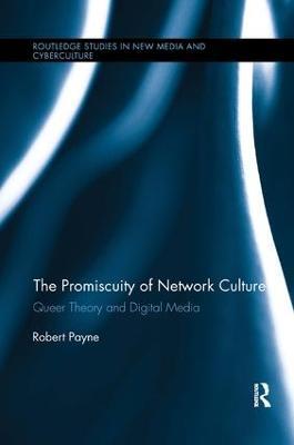 The Promiscuity of Network Culture: Queer Theory and Digital Media - Robert Payne - cover
