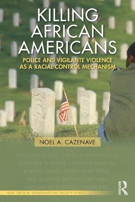 Killing African Americans: Police and Vigilante Violence as a Racial Control Mechanism - Noel A. Cazenave - cover