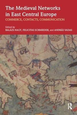 The Medieval Networks in East Central Europe: Commerce, Contacts, Communication - cover