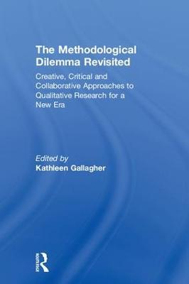 The Methodological Dilemma Revisited: Creative, Critical and Collaborative Approaches to Qualitative Research for a New Era - cover