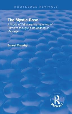 Revival: The Mystic Rose (1960): A Study of Primative Marriage and of Primitive Thought in Its Bearing on Marriage - Ernest Crawley - cover
