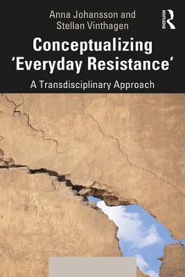 Conceptualizing 'Everyday Resistance': A Transdisciplinary Approach - Anna Johansson,Stellan Vinthagen - cover