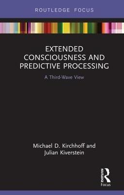Extended Consciousness and Predictive Processing: A Third Wave View - Michael D. Kirchhoff,Julian Kiverstein - cover
