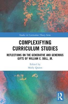 Complexifying Curriculum Studies: Reflections on the Generative and Generous Gifts of William E. Doll, Jr. - cover