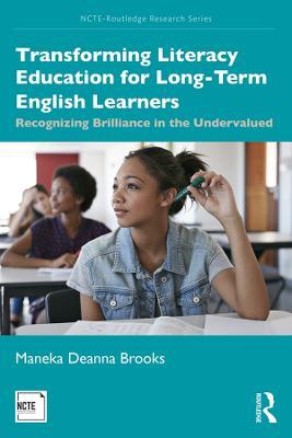 Transforming Literacy Education for Long-Term English Learners: Recognizing Brilliance in the Undervalued - Maneka Deanna Brooks - cover