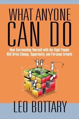 What Anyone Can Do: How Surrounding Yourself with the Right People Will Drive Change, Opportunity, and Personal Growth - Leo Bottary - cover