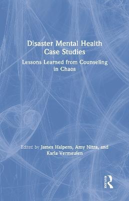 Disaster Mental Health Case Studies: Lessons Learned from Counseling in Chaos - cover