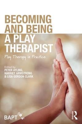 Becoming and Being a Play Therapist: Play Therapy in Practice - cover