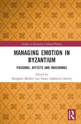 Managing Emotion in Byzantium: Passions, Affects and Imaginings - cover