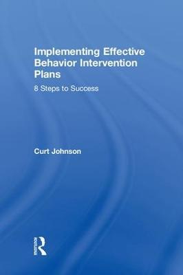 Implementing Effective Behavior Intervention Plans: 8 Steps to Success - Curt Johnson - cover
