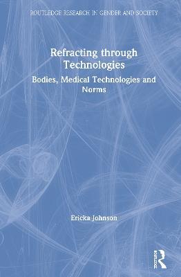 Refracting through Technologies: Bodies, Medical Technologies and Norms - Ericka Johnson - cover
